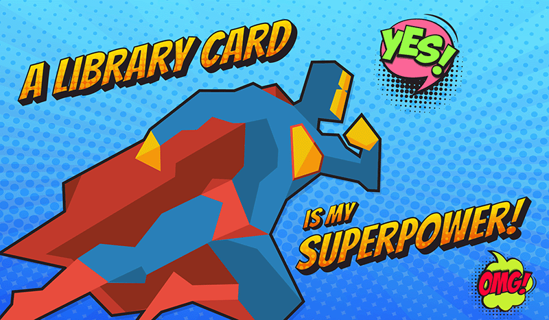 Comic book style image of a super hero with the text, A Library Card is my Superpower!