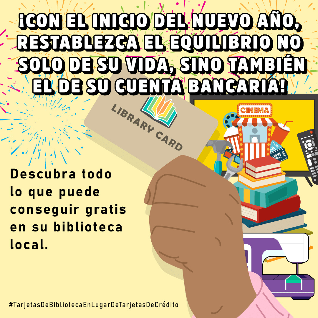 Una mano sujeta una tarjeta de la biblioteca; además, se exhibe, al lado, una pantalla de televisión, un control remoto, libros, una máquina de coser, herramientas y fuegos artificiales explotando en el fondo. ¡Con el inicio del nuevo año, restablezca el equilibrio no solo de su vida, sino también el de su cuenta bancaria! Descubra todo lo que puede conseguir gratis en su biblioteca local. #BibliotecasDeCaliforniaParaTodos #TarjetasDeBibliotecaEnLugarDeTarjetasDeCrédito