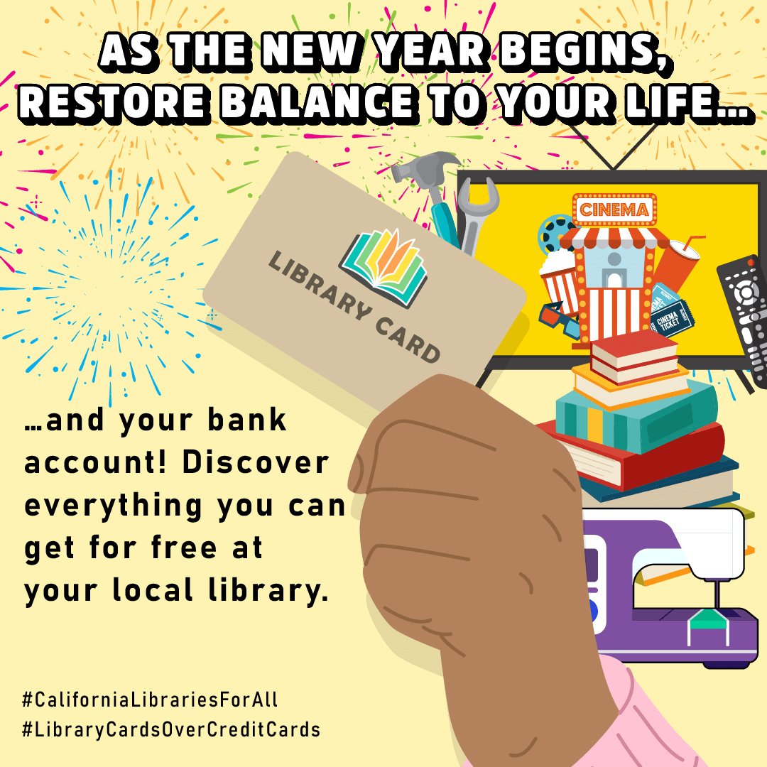 A hand holds a library card with a television screen, remote control, books, sewing machine, tools, and fireworks exploding in the background. “As the new year begins, restore balance to your life… and your bank account! Discover everything you can get for free at your local library. #CaliforniaLibrariesForAll #LibraryCardsOverCreditCards”