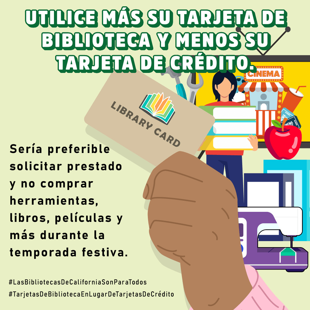 Una mano sujeta una tarjeta de la biblioteca; además, se exhibe, al lado, una pantalla de televisión, una manzana, herramientas, una máquina de coser y un individuo sosteniendo libros. Utilice más su tarjeta de biblioteca y menos su tarjeta de crédito. Sería preferible solicitar prestado y no comprar herramientas, libros, películas y más durante la temporada festiva. #BibliotecasDeCaliforniaParaTodos #TarjetasDeBibliotecaEnLugarDeTarjetasDeCrédito