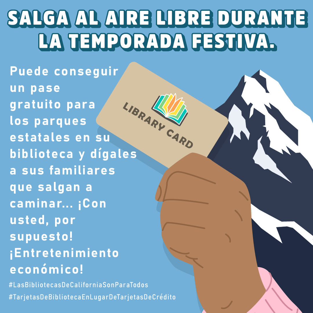 Una mano sostiene una tarjeta de la biblioteca; además, se encuentra, al lado, una gran montaña. Salga al aire libre durante la temporada festiva. Puede conseguir un pase gratuito para los parques estatales en su biblioteca y dígales a sus familiares que salgan a caminar... ¡Con usted, por supuesto! ¡Entretenimiento económico! #BibliotecasDeCaliforniaParaTodos #TarjetasDeBibliotecaEnLugarDeTarjetasDeCrédito