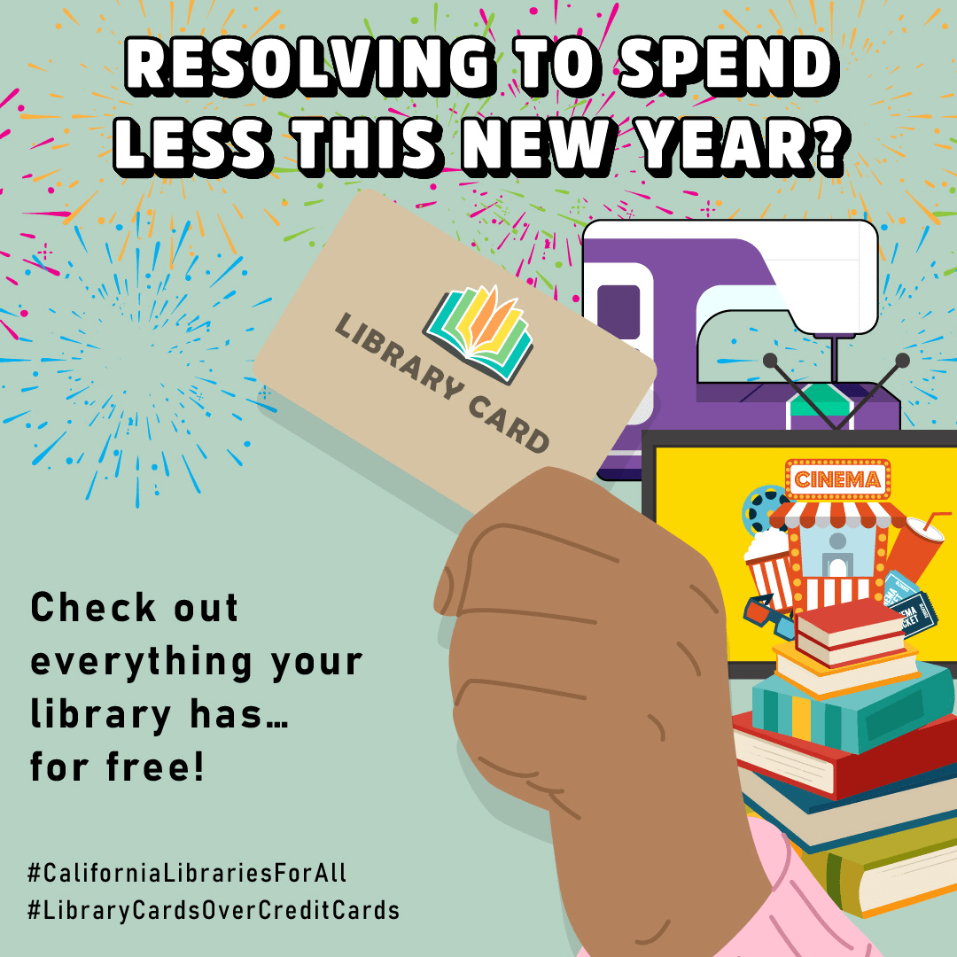 A hand holds a library card with a sewing machine, television screen and books next to it, and fireworks exploding in the background. “Resolving to spend less this new year? Check out everything your library has… for free! #CaliforniaLibrariesForAll #LibraryCardsOverCreditCards”