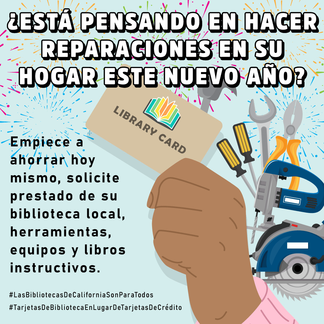 Una mano sostiene una tarjeta de la biblioteca; además, se encuentran, al lado, una variedad de herramientas y en el fondo fuegos artificiales explotando. ¿Está pensando en hacer reparaciones en su hogar este nuevo año? Empiece a ahorrar hoy mismo, solicite prestado de su biblioteca local, herramientas, equipos y libros instructivos.  #BibliotecasDeCaliforniaParaTodos #TarjetasDeBibliotecaEnLugarDeTarjetasDeCrédito