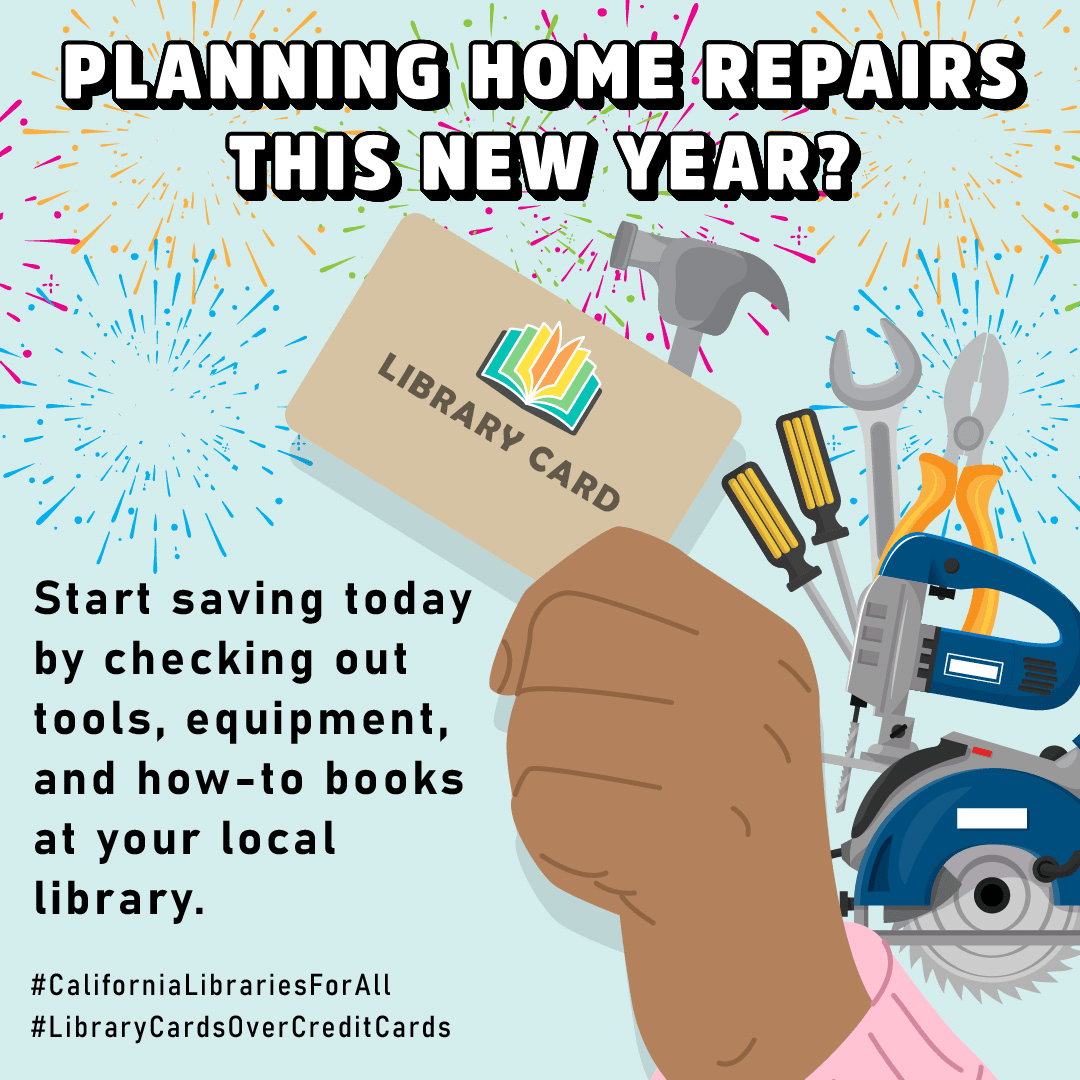 A hand holds a library card with a variety of tools next to it, and fireworks exploding in the background. “Planning home repairs this new year? Start saving today by checking out tools, equipment, and how-to books at your local library. #CaliforniaLibrariesForAll #LibraryCardsOverCreditCards”