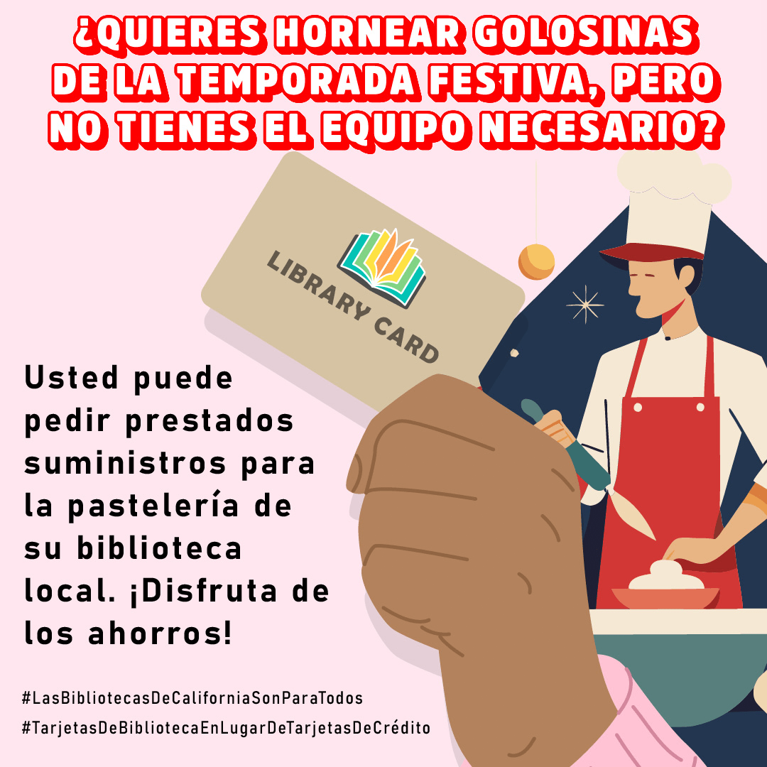 Una mano sostiene una tarjeta de la biblioteca; además, se encuentra, al lado, un panadero preparando un platillo. ¿Quieres hornear golosinas de la temporada festiva, pero no tienes el equipo necesario? Usted puede pedir prestados suministros para la pastelería de su biblioteca local. ¡Disfruta de los ahorros! #BibliotecasDeCaliforniaParaTodos #TarjetasDeBibliotecaEnLugarDeTarjetasDeCrédito