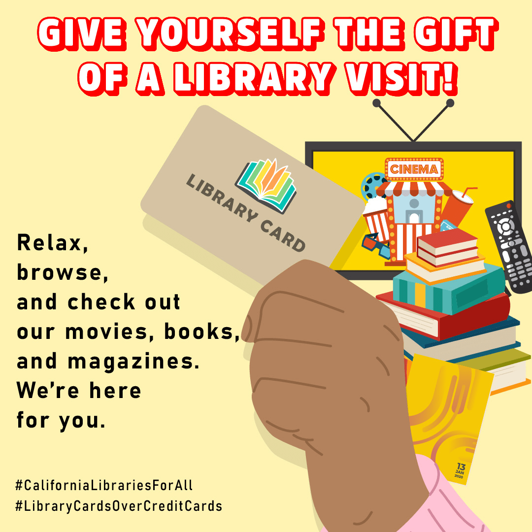 A hand holds a library card with a television screen, remote control, books, and a credit card below it. “Give yourself the gift of a library visit! Relax, browse, and check out our movies, books, and magazines. We’re here for you. #CaliforniaLibrariesForAll #LibraryCardsOverCreditCards”